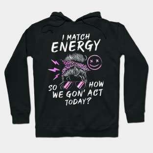 I Match Energy So How We Gone Act Today IV Hoodie